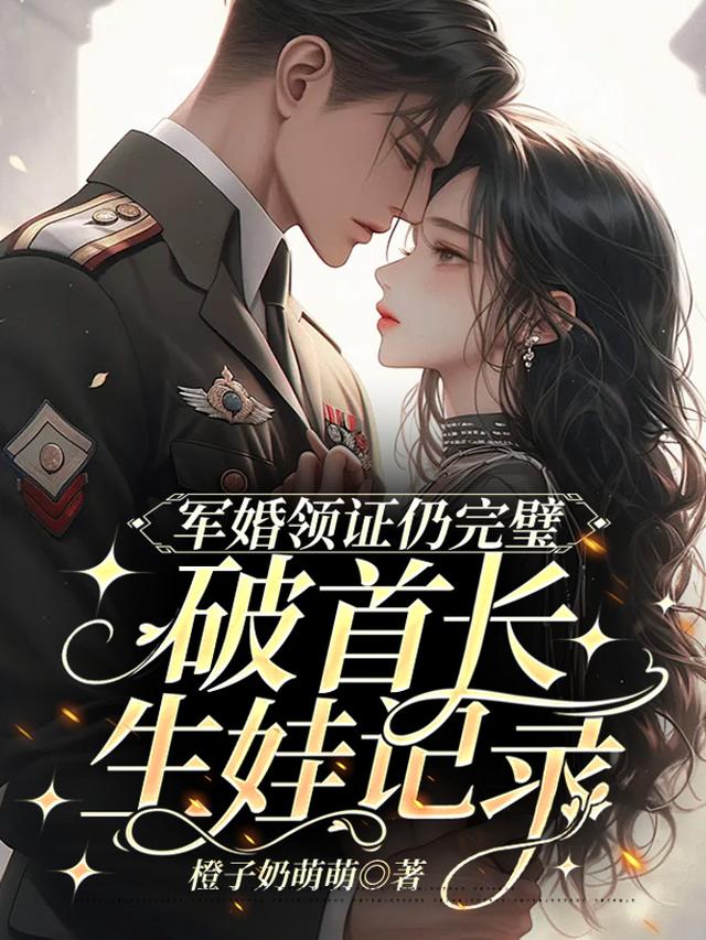 军婚：跟首长闪婚后全豪门来团宠