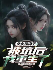女友是海王，被坑后我重生了