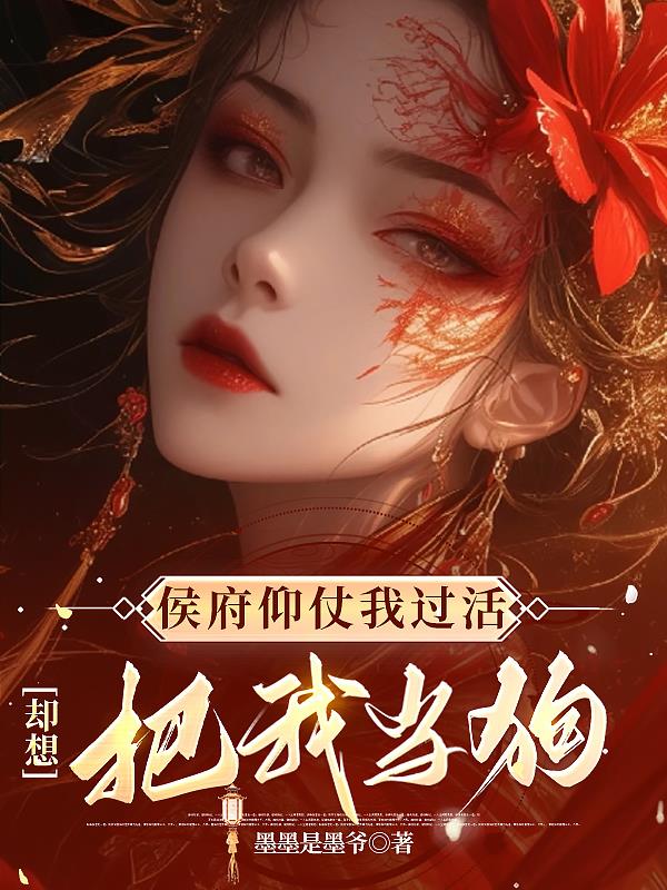 侯府仰仗我过活，却想把我当狗