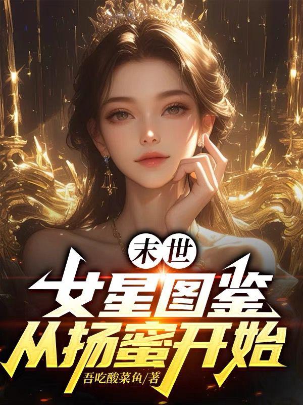 末世，女星图鉴，从女神扬蜜开始