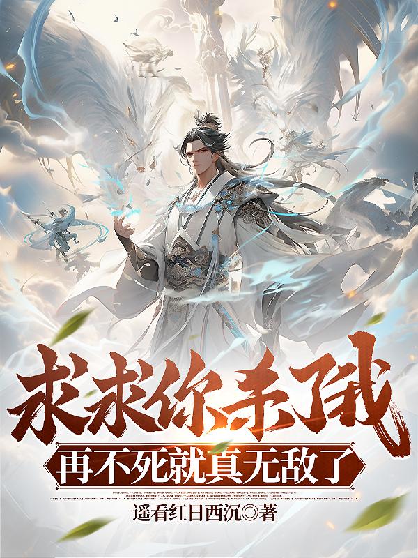 求求你杀了我，再不死就真无敌了