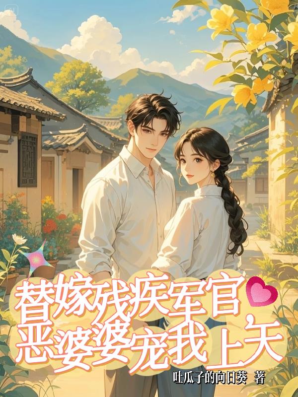 替嫁残疾军官，恶婆婆宠我上天