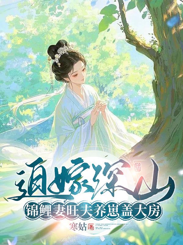迫嫁深山，锦鲤妻旺夫养崽盖大房